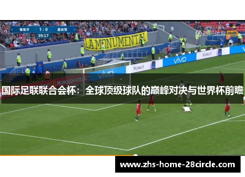 国际足联联合会杯:全球顶级球队的巅峰对决与世界杯前瞻 国际足联联合会杯:全球顶级球队的巅峰对决与世界杯前瞻