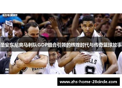 圣安东尼奥马刺队GDP组合引领的辉煌时代与传奇篮球故事 圣安东尼奥马刺队GDP组合引领的辉煌时代与传奇篮球故事