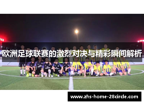 欧洲足球联赛的激烈对决与精彩瞬间解析 欧洲足球联赛的激烈对决与精彩瞬间解析
