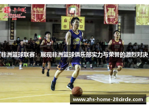 非洲篮球联赛：展现非洲篮球俱乐部实力与荣誉的激烈对决