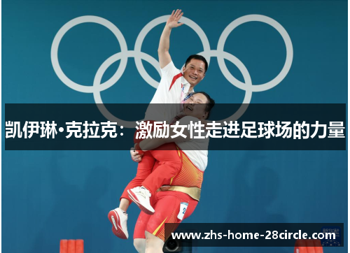 凯伊琳·克拉克:激励女性走进足球场的力量 凯伊琳·克拉克:激励女性走进足球场的力量