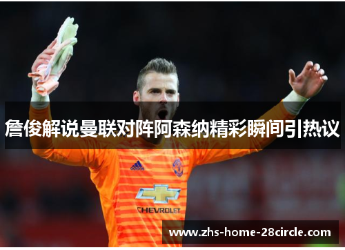 詹俊解说曼联对阵阿森纳精彩瞬间引热议 詹俊解说曼联对阵阿森纳精彩瞬间引热议